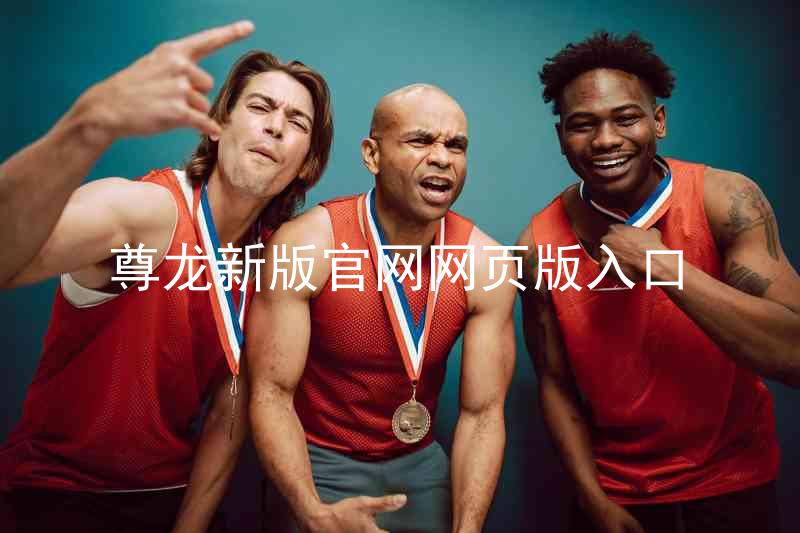 尊龙新版官网网页版入口